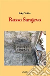 Rosso Sarajevo. E-book. Formato Mobipocket ebook di Luigi Maffeo