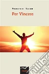 Per Vincere. E-book. Formato EPUB ebook di Francesco Rasom