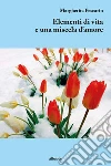 Elementi di vita e una miscela d'amore. E-book. Formato EPUB ebook di Margherita Pescarin