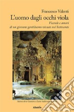 L’uomo dagli occhi viola: Vicende e amori di un giovane gentiluomo vissuto nel Settecent. E-book. Formato Mobipocket ebook