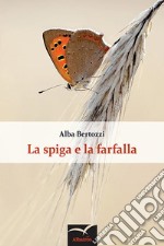 La spiga e la farfalla. E-book. Formato EPUB ebook