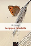 La spiga e la farfalla. E-book. Formato EPUB ebook di Alba Bertozzi
