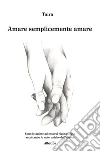 Amare semplicemente amare. E-book. Formato EPUB ebook di Taira