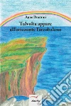 Talvolta appare all’orizzonte l’arcobaleno. E-book. Formato EPUB ebook di Agos Dantoni