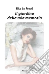 Il giardino della mia memoria. E-book. Formato Mobipocket ebook di Rita Lo Presti