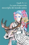 Le sette fantastiche meraviglie del mondo antico. E-book. Formato EPUB ebook di Angela Ferrara