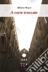 A carte truccate. E-book. Formato Mobipocket ebook di Alberto Muzio