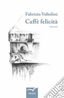 Caffè felicità. E-book. Formato EPUB ebook di Fabrizio Voltolini