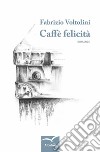 Caffè felicità. E-book. Formato EPUB ebook di Fabrizio Voltolini