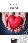 Per Voi. E-book. Formato Mobipocket ebook di Grazia Ellero