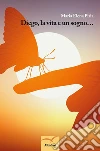 Diego, la vita e un sogno. E-book. Formato EPUB ebook di Maria Elena Piria