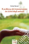 Il problema del riconoscimento dei diritti degli animali. E-book. Formato Mobipocket ebook di Giulia Ferraro