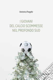 I giovani del calcio scommesse nel profondo Sud. E-book. Formato EPUB ebook di Domenico Pangallo