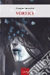 Vortice. E-book. Formato Mobipocket ebook di Giorgia Amantini