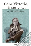 Caro Vittorio, ti scrivo. E-book. Formato Mobipocket ebook di Rino Fruttini