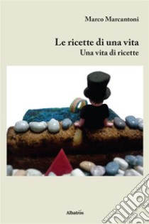 Le ricette di una vita . E-book. Formato Mobipocket ebook di Marco Marcantoni