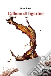 L'album di figurine. E-book. Formato EPUB ebook di Enzo Rossi