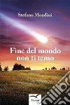 Fine del mondo non ti temo. E-book. Formato Mobipocket ebook di Stefano Mondini