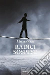 Radici sospese. E-book. Formato Mobipocket ebook di Matteo Vian