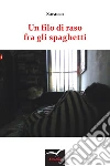 Un filo di raso fra gli spaghetti. E-book. Formato Mobipocket ebook di Saracca