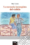 La memoria incompiuta del visibile. E-book. Formato Mobipocket ebook di Rita Traini