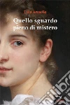 Quello sguardo pieno di mistero. E-book. Formato EPUB ebook di Amadio Lilia