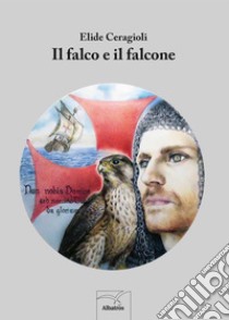 Il falco e il falcone. E-book. Formato Mobipocket ebook di Elide Ceragioli