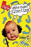 Volevo Essere Albertino. E-book. Formato EPUB ebook di Bigboy Francesco