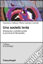Una società lenta. Mutamento e mobilità sociale in provincia di Alessandria: Mutamento e mobilità sociale in provincia di Alessandria. E-book. Formato PDF