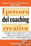 I percorsi del coaching creativo. Agire per obiettivi creare soluzioni realizzare cambiamenti: Agire per obiettivi creare soluzioni realizzare cambiamenti. E-book. Formato PDF ebook