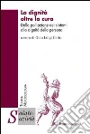 La dignità oltre la cura. Dalla palliazione dei sintomi alla dignità della persona: Dalla palliazione dei sintomi alla dignità della persona. E-book. Formato PDF ebook