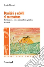 Bambini e adulti si raccontano. Formazione e ricerca autobiografica a scuola: Formazione e ricerca autobiografica a scuola. E-book. Formato PDF