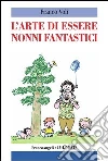 L'arte di essere nonni fantastici. E-book. Formato PDF ebook