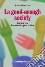 La good-enough society. Sopravvivere in un mondo quasi ottimo: Sopravvivere in un mondo quasi ottimo. E-book. Formato PDF