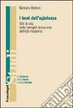 I beni dell'agiatezza. Stili di vita nelle famiglie bresciane dell'età moderna: Stili di vita nelle famiglie bresciane dell'età moderna. E-book. Formato PDF
