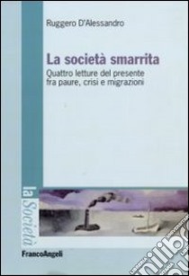 La società smarrita. Quattro letture del presente fra paure, crisi e migrazioni. E-book. Formato PDF ebook di Ruggero D'Alessandro