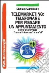 Telemarketing: telefonare per fissare un appuntamento. Come trasformare i non mi interessa in un sì: Come trasformare i non mi interessa in un sì. E-book. Formato PDF ebook