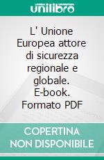 L' Unione Europea attore di sicurezza regionale e globale. E-book. Formato PDF ebook