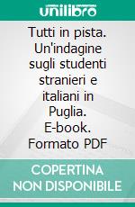 Tutti in pista. Un'indagine sugli studenti stranieri e italiani in Puglia. E-book. Formato PDF