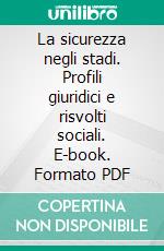 La sicurezza negli stadi. Profili giuridici e risvolti sociali. E-book. Formato PDF ebook di Roberto Massucci