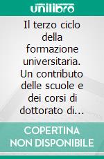 Il terzo ciclo della formazione universitaria. Un contributo delle scuole e dei corsi di dottorato di scienze dell'educazione in Italia. E-book. Formato PDF ebook di Orefice P. (cur.); Del Gobbo G. (cur.)