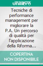 Tecniche di performance management per migliorare la P.A. Un percorso di qualità per l'applicazione della Riforma Brunetta. E-book. Formato PDF