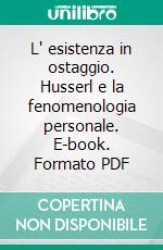 L' esistenza in ostaggio. Husserl e la fenomenologia personale. E-book. Formato PDF ebook