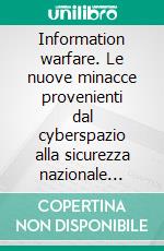 Information warfare. Le nuove minacce provenienti dal cyberspazio alla sicurezza nazionale italiana. E-book. Formato PDF