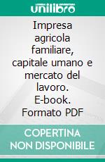 Impresa agricola familiare, capitale umano e mercato del lavoro. E-book. Formato PDF ebook