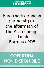 Euro-mediterranean partnership in the aftermath of the Arab spring. E-book. Formato PDF