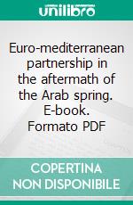 Euro-mediterranean partnership in the aftermath of the Arab spring. E-book. Formato PDF ebook