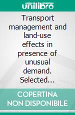 Transport management and land-use effects in presence of unusual demand. Selected papers. E-book. Formato PDF ebook