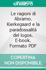 Le ragioni di Abramo. Kierkegaard e la paradossalità del logos. E-book. Formato PDF ebook di Dario Sacchi
