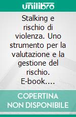 Stalking e rischio di violenza. Uno strumento per la valutazione e la gestione del rischio. E-book. Formato PDF ebook